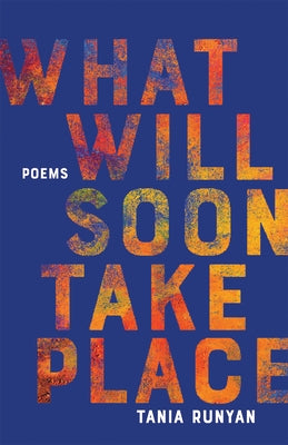 What Will Soon Take Place: Poems by Runyan, Tania