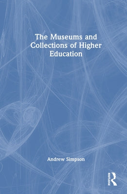 The Museums and Collections of Higher Education by Simpson, Andrew