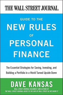 The Wall Street Journal Guide to the New Rules of Personal Finance: Essential Strategies for Saving, Investing, and Building a Portfolio in a World Tu by Kansas, Dave