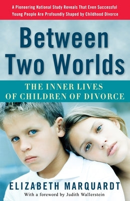 Between Two Worlds: The Inner Lives of Children of Divorce by Marquardt, Elizabeth