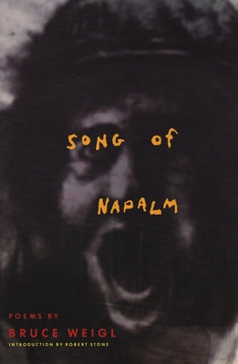 Song of Napalm: Poems by Weigl, Bruce