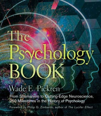 The Psychology Book: From Shamanism to Cutting-Edge Neuroscience, 250 Milestones in the History of Psychology by Pickren, Wade E.