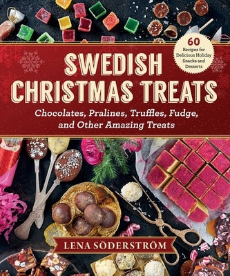 Swedish Christmas Treats: 60 Recipes for Delicious Holiday Snacks and Desserts--Chocolates, Cakes, Truffles, Fudge, and Other Amazing Sweets by Soderstrom, Lena