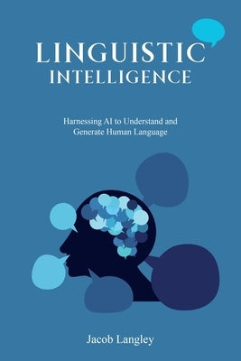 Linguistic Intelligence: Harnessing AI to Understand and Generate Human Language by Langley, Jacob