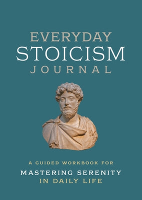 Everyday Stoicism Journal: A Guided Workbook for Mastering Serenity in Daily Life by Editors of Chartwell Books