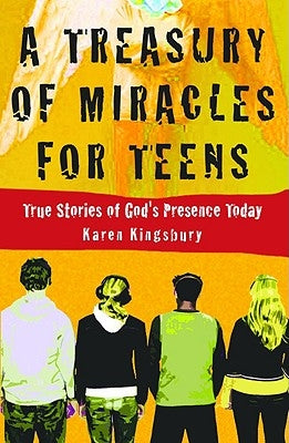 A Treasury of Miracles for Teens: True Stories of God's Presence Today by Kingsbury, Karen