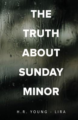 The Truth About Sunday Minor by Young-Lira, H. R.