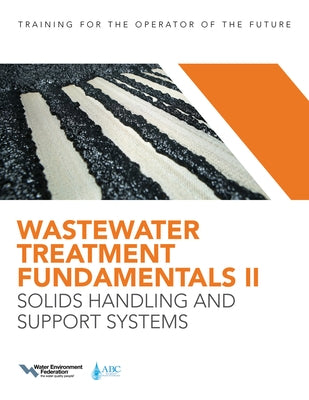 Wastewater Treatment Fundamentals II: Solids Handling and Support Systems by Water Environment Federation