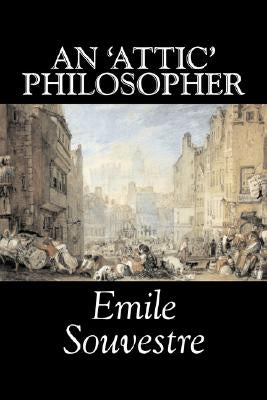 An 'Attic' Philosopher by Emile Souvestre, Fiction, Literary, Classics by Souvestre, Emile