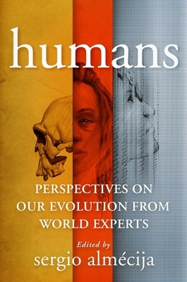 Humans: Perspectives on Our Evolution from World Experts by Alm?cija, Sergio