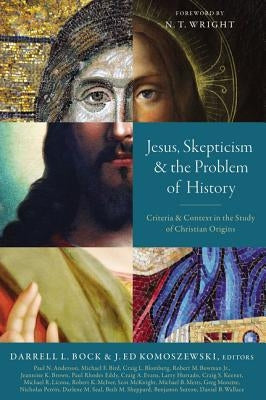 Jesus, Skepticism, and the Problem of History: Criteria and Context in the Study of Christian Origins by Bock, Darrell L.