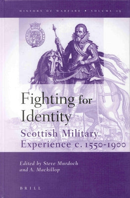 Fighting for Identity: Scottish Military Experiences C.1550-1900 by Murdoch, Steve