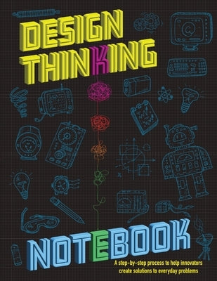 The Design Thinking Notebook: A step-by-step process to help innovators create solutions to everyday problems. by Publishing, Istem