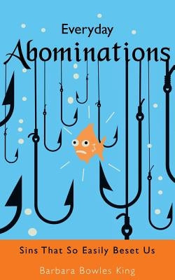 Everyday Abominations: Sins That So Easily Beset Us by Bowles King, Barbara