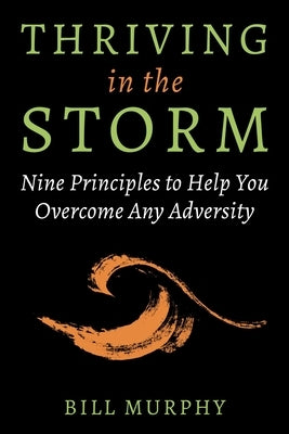 Thriving in the Storm: 9 Principles to Help You Overcome Any Adversity by Murphy, Bill