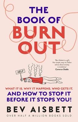 The Book of Burnout: What It Is, Why It Happens, Who Gets It, and How Tostop It Before It Stops You! by Aisbett, Bev