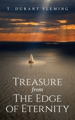 Treasure from The Edge of Eternity: Stories from Those Who've Sailed Over the Horizon by Fleming, T. Durant