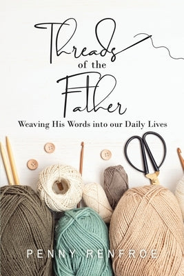 Threads of the Father: Weaving His Words into our Daily Lives by Renfroe, Penny