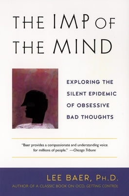 The Imp of the Mind: Exploring the Silent Epidemic of Obsessive Bad Thoughts by Baer, Lee