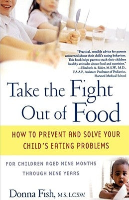 Take the Fight Out of Food: How to Prevent and Solve Your Child's Eating Problems by Fish, Donna