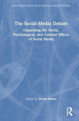 The Social Media Debate: Unpacking the Social, Psychological, and Cultural Effects of Social Media by Rosen, Devan