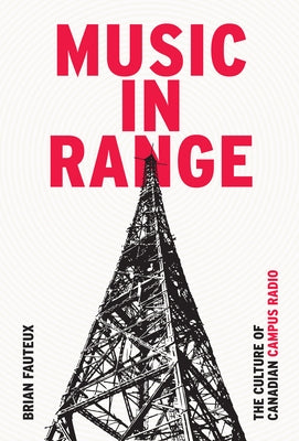 Music in Range: The Culture of Canadian Campus Radio by Fauteux, Brian