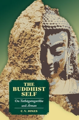 The Buddhist Self: On Tathāgatagarbha and Ātman by Jones, C. V.