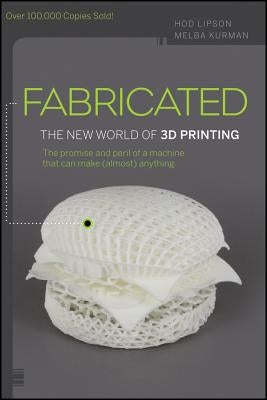 Fabricated: The New World of 3D Printing by Lipson, Hod