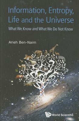 Information, Entropy, Life and the Universe by Arieh Ben-Naim