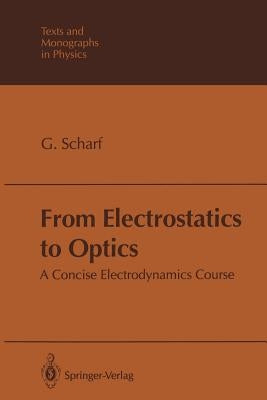 From Electrostatics to Optics: A Concise Electrodynamics Course by Scharf, GÃ¼nter