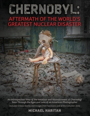 Chernobyl: Aftermath of the World's Greatest Nuclear Disaster: An Introspective View of the Isolation and Abandonment at Chernoby by Haritan, Michael