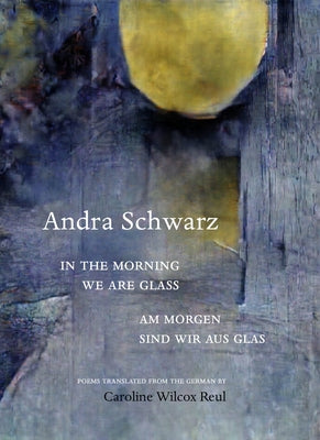 In the Morning We Are Glass by Schwarz, Andra