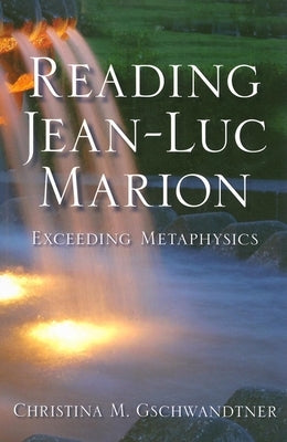 Reading Jean-Luc Marion: Exceeding Metaphysics by Gschwandtner, Christina M.