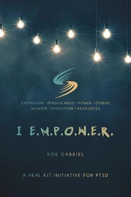 I Empower: A Heal Kit Initiative for PTSD by Gabriel, Roe