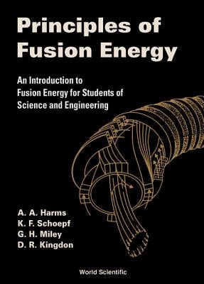 Principles of Fusion Energy by A. a. Harms, D. R. Kingdon K. F. Schoepf