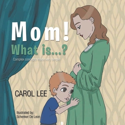 Mom! What Is . . . ?: Complex Concepts Made Very Simple by Lee, Carol