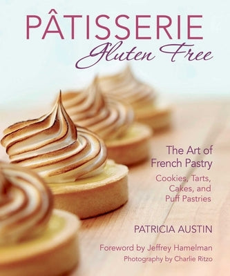 P?tisserie Gluten Free: The Art of French Pastry: Cookies, Tarts, Cakes, and Puff Pastries by Austin, Patricia