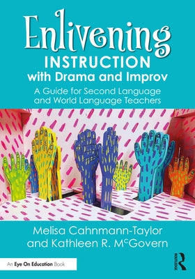 Enlivening Instruction with Drama and Improv: A Guide for Second Language and World Language Teachers by Cahnmann-Taylor, Melisa