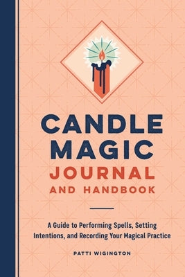 Candle Magic Journal and Handbook: A Guide to Performing Spells, Setting Intentions, and Recording Your Magical Practice by Wigington, Patti