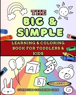 The Big and Simple Learning and Coloring Book for Toddlers and Kids: For Ages 1, 2, 3, 4 by Cafe, Cute Cubs Coloring