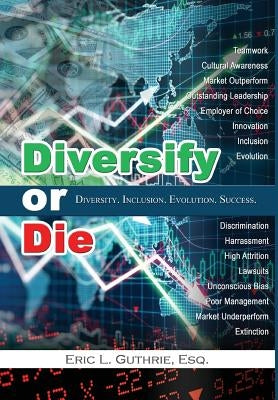 Diversify or Die: Diversity. Inclusion. Evolution. Success. by Guthrie, Eric