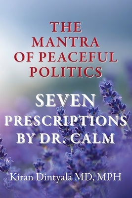 The Mantra Of Peaceful Politics-Seven Prescriptions By Dr. Calm by Dintyala, Kiran