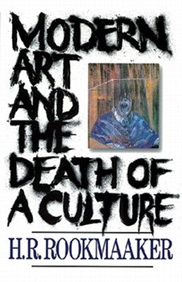 Modern Art and the Death of a Culture by Rookmaaker, H. R.