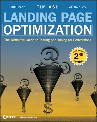 Landing Page Optimization: The Definitive Guide to Testing and Tuning for Conversions by Ash, Tim