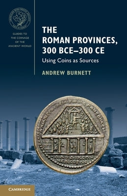 The Roman Provinces, 300 Bce-300 CE: Using Coins as Sources by Burnett, Andrew