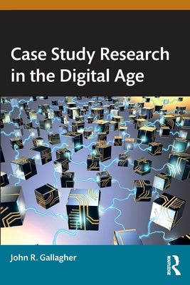 Case Study Research in the Digital Age by Gallagher, John R.