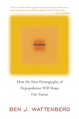 Fewer: How the New Demography of Depopulation Will Shape Our Future by Wattenberg, Ben J.