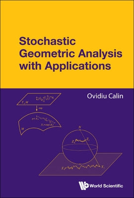 Stochastic Geometric Analysis with Applications by Ovidiu Calin