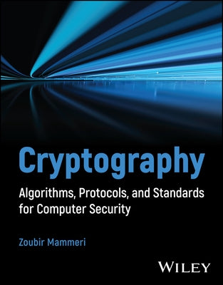 Cryptography: Algorithms, Protocols, and Standards for Computer Security by Mammeri, Zoubir Z.