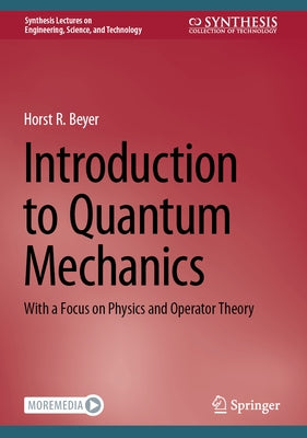 Introduction to Quantum Mechanics: With a Focus on Physics and Operator Theory by Beyer, Horst R.